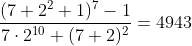 [tex]\frac{(7+2^2+1)^7-1}{7\cdot2^{10}+(7+2)^2}=4943[/tex]